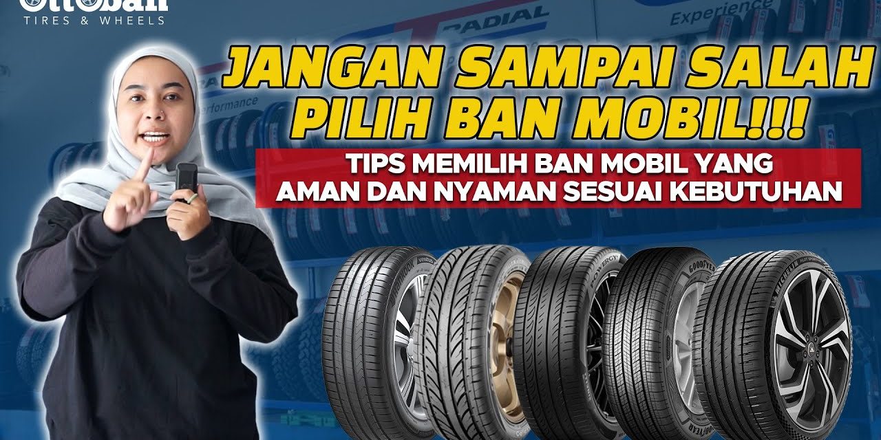Panduan Memilih Ban Untuk Mobil Yang Awet Dan Berkualitas!